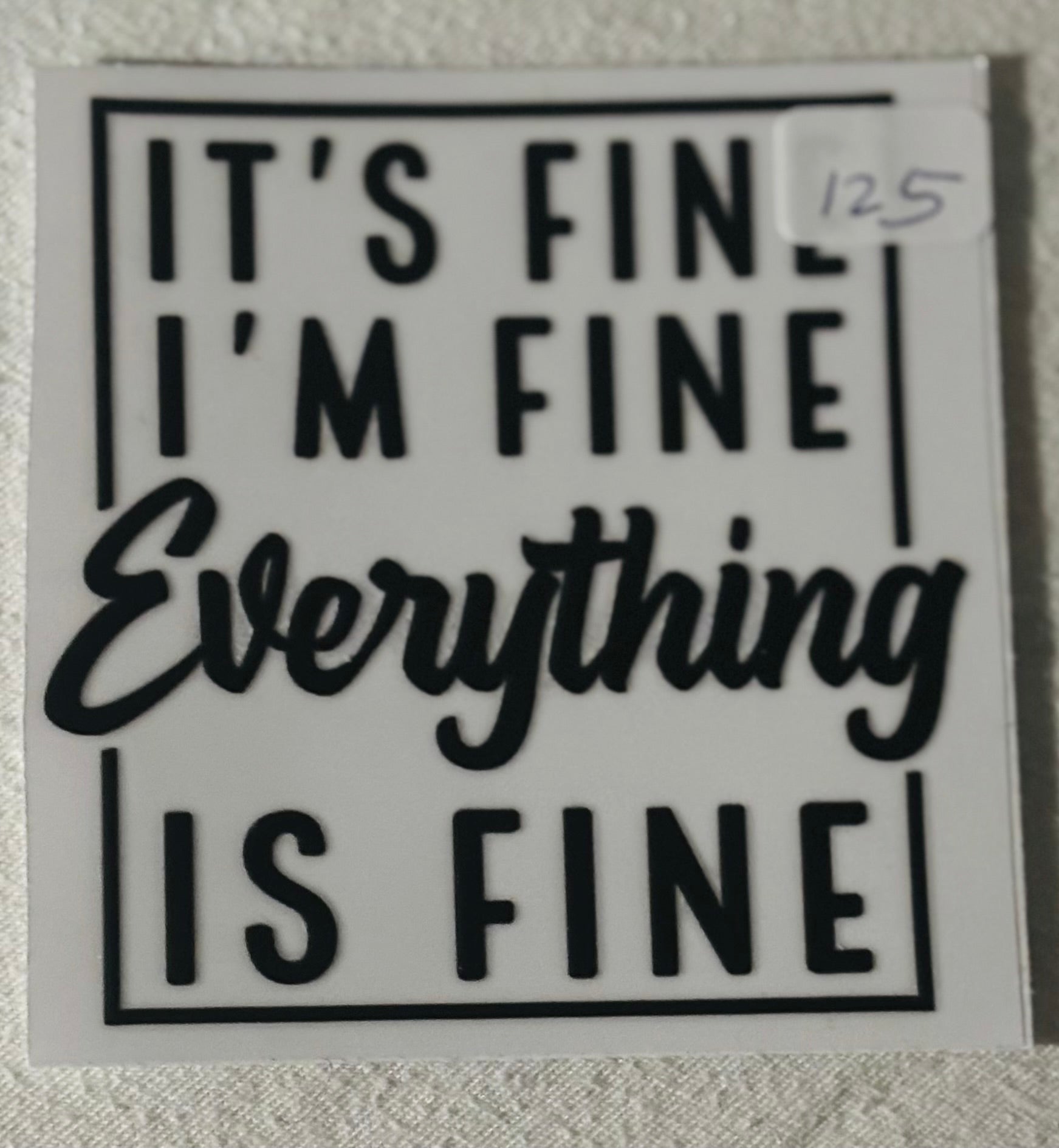 125 It's fine I'm fine, Everything is fine